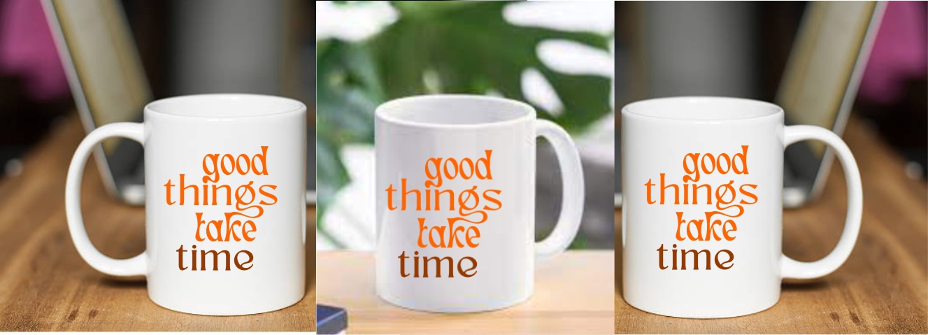 Good Things Take Time MUG